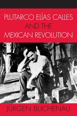 Cover image for Plutarco Elías Calles and the Mexican Revolution