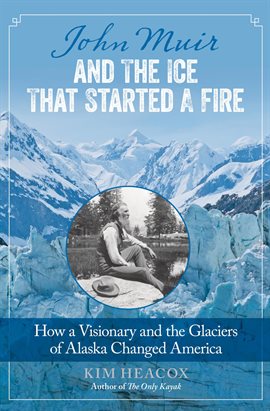 Cover image for John Muir and the Ice That Started a Fire
