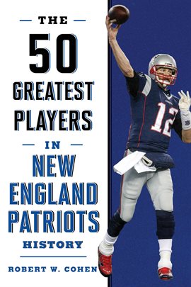 Cover image for The 50 Greatest Players in New England Patriots Football History