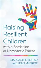 Cover image for Raising Resilient Children with a Borderline or Narcissistic Parent