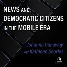 Cover image for News and Democratic Citizens in the Mobile Era