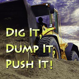 Cover image for Dig It, Dump It, Push It!