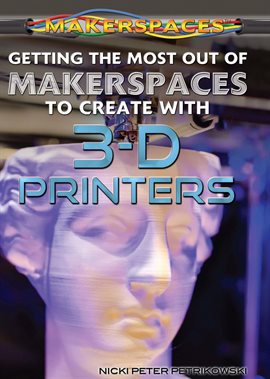 Imagen de portada para Getting the Most Out of Makerspaces to Create with 3-D Printers