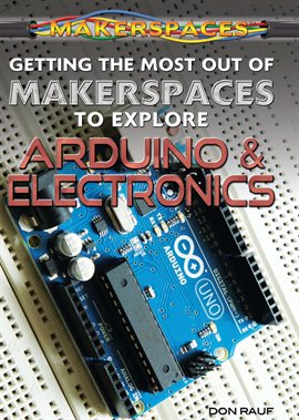Cover image for Getting the Most Out of Makerspaces to Explore Arduino & Electronics