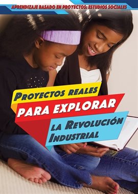 Proyectos Reales Para Explorar la Revolución Industrial (Real-World Projects to Explore the Industri