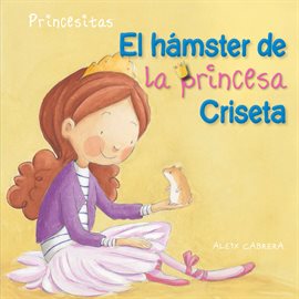 Imagen de portada para El Hámster De La Princesa Criseta (Princess Criseta's Hamster)