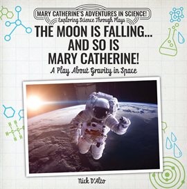 Cover image for The Moon Is Falling...and So Is Mary Catherine!: A Play About Gravity in Space