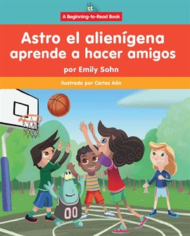 Cover image for Astro el alienígena aprende a hacer amigos (Astro the Alien Learns about Friendship)