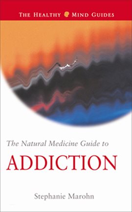 Cover image for The Natural Medicine Guide To Addiction