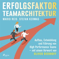 Erfolgsfaktor Teamarchitektur: Aufbau, Entwicklung und Führung von High Performance Teams - mit eine
