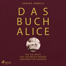 Das Buch Alice: Wie die Nazis das Kochbuch meiner Großmutter raubten Das Buch Alice: Wie die Nazis das Kochbuch meiner Großmutter raubten