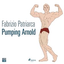 Pumping Arnold. Il Mito E Il Corpo Di Schwarzenegger