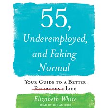 Cover image for 55, Underemployed, and Faking Normal