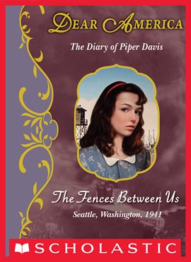 Cover image for The Fences Between Us: The Diary of Piper Davis, Seattle, Washington, 1941 (Dear America)