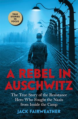 Cover image for A Rebel in Auschwitz: The True Story of the Resistance Hero who Fought the Nazis from Inside the ...
