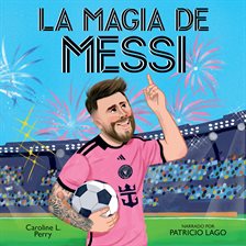 La magia de Messi (Messi's Magic): Cómo Lionel Messi se convirtió en el mejor