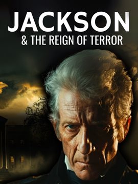 Andrew Jackson and the Eight Year Reign of Terror