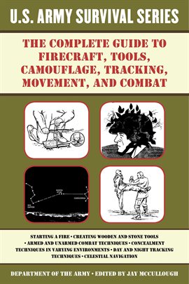 Imagen de portada para The Complete U.S. Army Survival Guide to Firecraft, Tools, Camouflage, Tracking, Movement, and Co...
