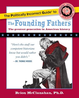 Cover image for Politically Incorrect Guide to the Founding Fathers