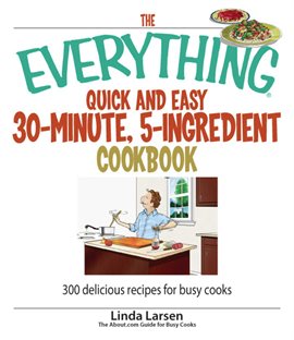 Imagen de portada para The Everything Quick and Easy 30 Minute, 5-Ingredient Cookbook