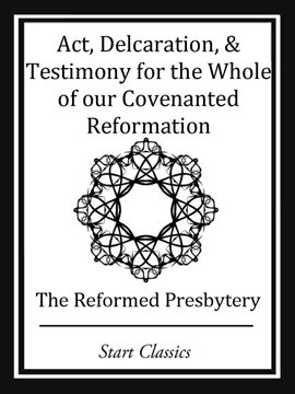 Imagen de portada para Act, Declaration, & Testimony for the Whole of our Covenanted Reformation