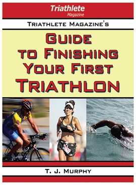 Cover image for Triathlete Magazine's Guide to Finishing Your First Triathlon