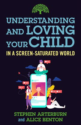 Imagen de portada para Understanding and Loving Your Child in a Screen-Saturated World