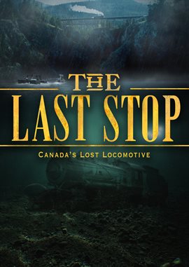 Cover image for The Last Stop: Canada's Lost Locomotive