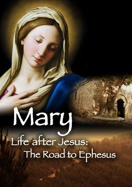 Mary, Life After Jesus: The Road To Ephesus