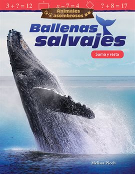 Cover image for Animales asombrosos: Ballenas salvajes: Suma y resta (Amazing Animals: Wild Whales: Addition and Sub