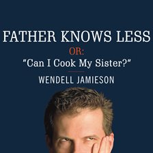 Cover image for Father Knows Less, or: "Can I Cook My Sister?"