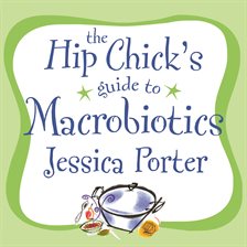 Cover image for The Hip Chick's Guide to Macrobiotics