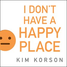 Cover image for I Don't Have a Happy Place