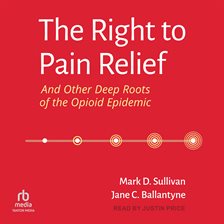 Cover image for The Right to Pain Relief and Other Deep Roots of the Opioid Epidemic