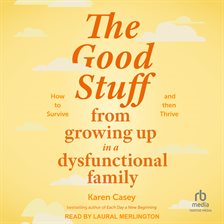 Cover image for The Good Stuff From Growing up in a Dysfunctional Family