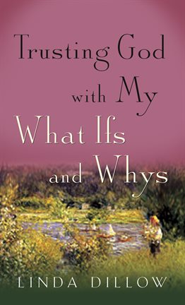Cover image for Trusting God with My What-Ifs and Whys