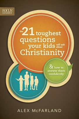 Cover image for The 21 Toughest Questions Your Kids Will Ask about Christianity