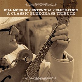 Cover image for Bill Monroe Centennial Celebration: A Classic Bluegrass Tribute