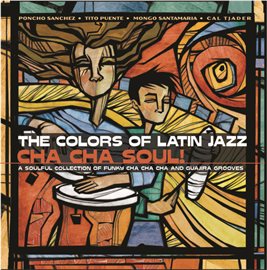 Imagen de portada para The Colors of Latin Jazz:  Cha Cha Soul