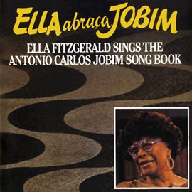 Cover image for Ella Abraca Jobim: Ella Fitzgerald Sings The Antonio Carlos Jobim Songbook