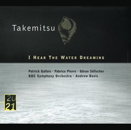 Cover image for Takemitsu: I Hear The Water Dreaming; Toward The Sea I/II/III