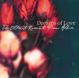 Cover image for Dreams Of Love - The Ultimate Romantic Piano Album