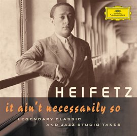 Cover image for Jascha Heifetz - It Ain't Necessarily So. Legendary classic and jazz studio takes