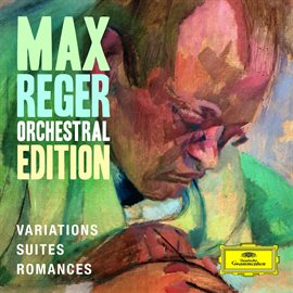 Cover image for Max Reger - Orchestral Edition - Variations, Suites, Romances