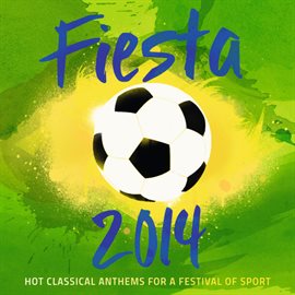 Cover image for Fiesta 2014 - Hot Classical Anthems For A Festival Of Sport