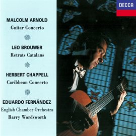 Cover image for Arnold: Guitar Concerto / Brouwer: Retrats Catalans / Chappell: Caribbean Concerto