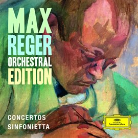 Cover image for Max Reger - Orchestral Edition - Concertos, Sinfonietta