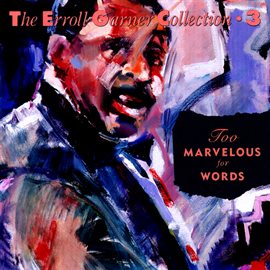 Cover image for Too Marvelous For Words - The Erroll Garner Collection