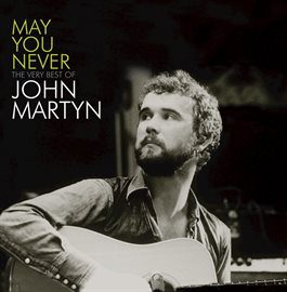 Cover image for May You Never - The Very Best Of John Martyn