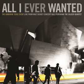 Cover image for All I Ever Wanted: The Airborne Toxic Event - Live From Walt Disney Concert Hall featuring The Calde